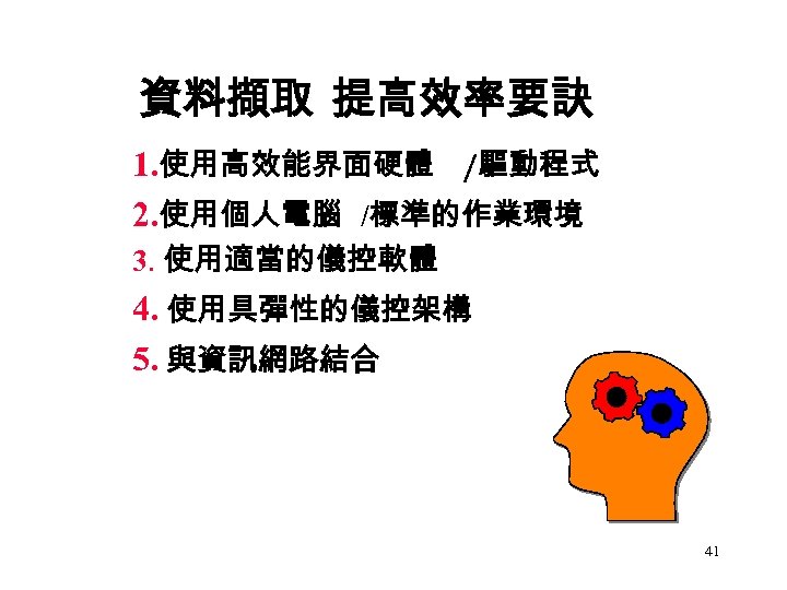 資料擷取 提高效率要訣 1. 使用高效能界面硬體 /驅動程式 2. 使用個人電腦 /標準的作業環境 3. 使用適當的儀控軟體 4. 使用具彈性的儀控架構 5. 與資訊網路結合