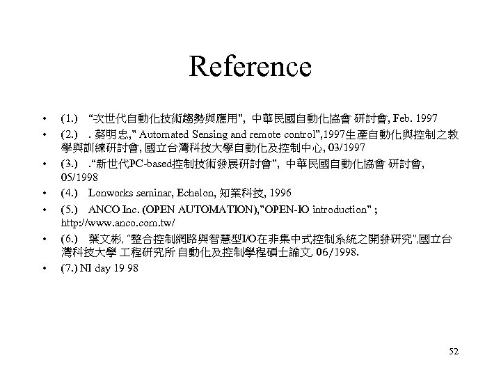 Reference • • (1. ) “次世代自動化技術趨勢與應用”, 中華民國自動化協會 研討會, Feb. 1997 (2. ) . 蔡明忠,