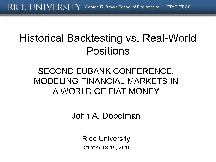 George R. Brown School of Engineering STATISTICS Historical Backtesting vs. Real-World Positions SECOND EUBANK