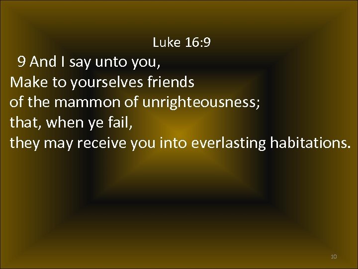 Luke 16: 9 9 And I say unto you, Make to yourselves friends of