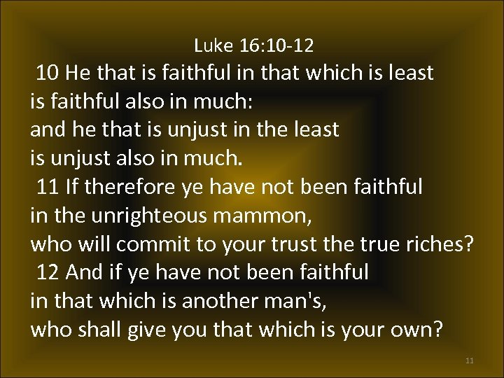Luke 16: 10 -12 10 He that is faithful in that which is least