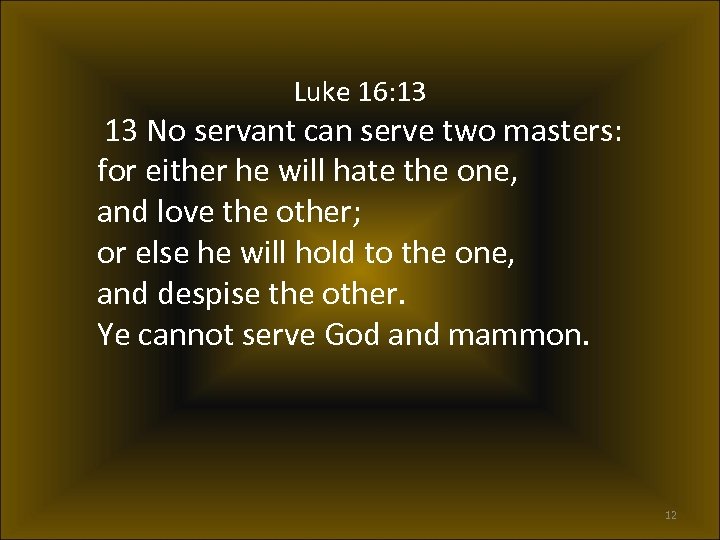 Luke 16: 13 13 No servant can serve two masters: for either he will