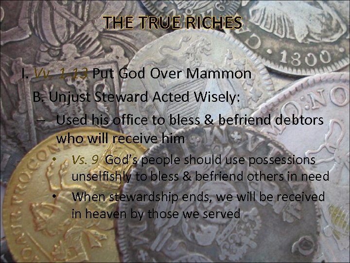 THE TRUE RICHES I. Vv. 1 -13 Put God Over Mammon B. Unjust Steward