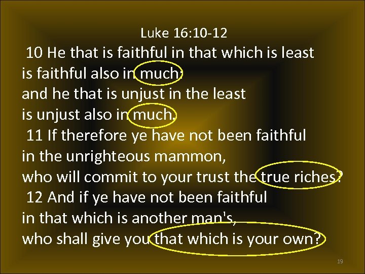Luke 16: 10 -12 10 He that is faithful in that which is least