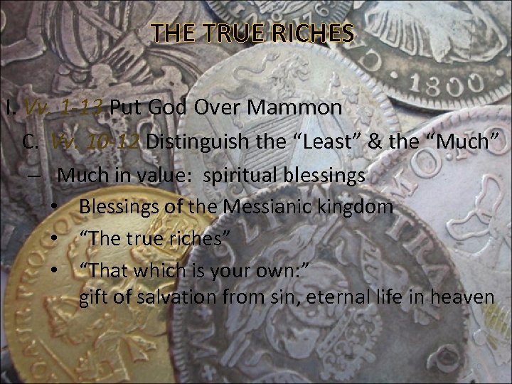 THE TRUE RICHES I. Vv. 1 -13 Put God Over Mammon C. Vv. 10