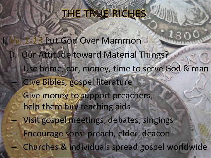 THE TRUE RICHES I. Vv. 1 -13 Put God Over Mammon D. Our Attitude