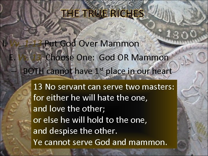 THE TRUE RICHES I. Vv. 1 -13 Put God Over Mammon E. Vs. 13