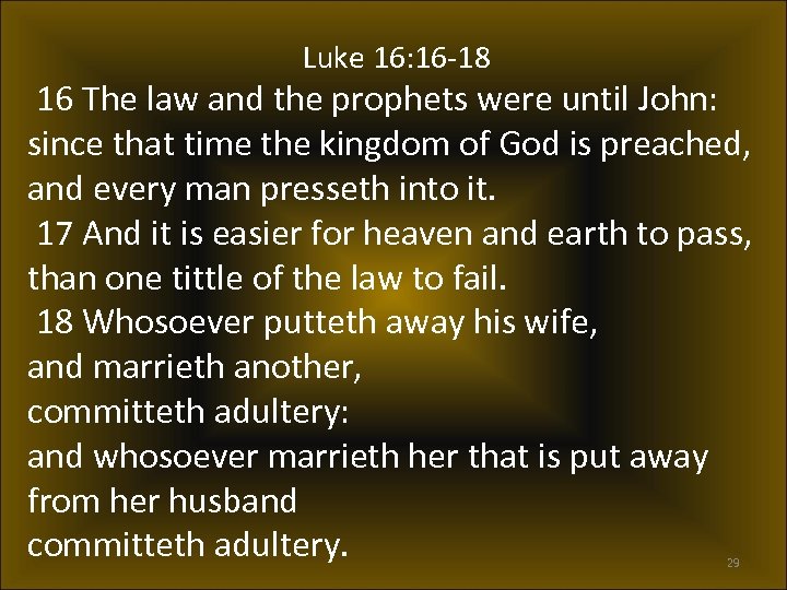 Luke 16: 16 -18 16 The law and the prophets were until John: since