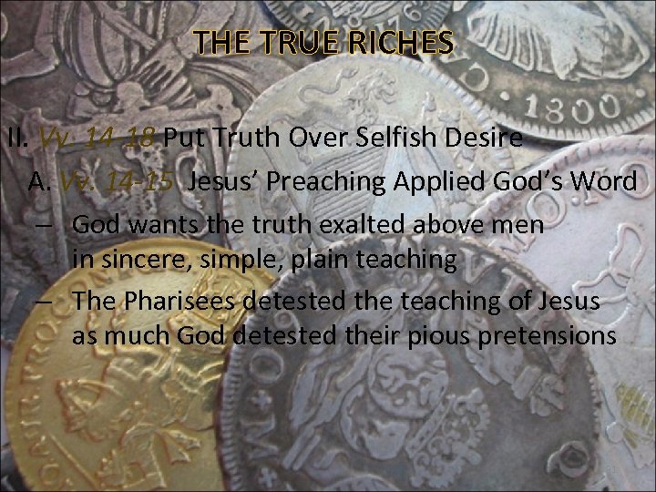 THE TRUE RICHES II. Vv. 14 -18 Put Truth Over Selfish Desire A. Vv.