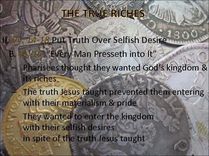 THE TRUE RICHES II. Vv. 14 -18 Put Truth Over Selfish Desire B. Vs.