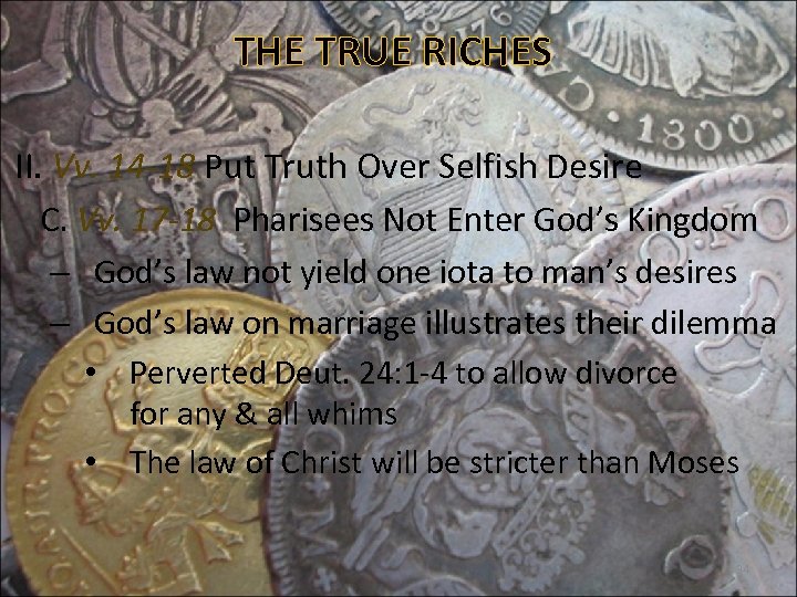 THE TRUE RICHES II. Vv. 14 -18 Put Truth Over Selfish Desire C. Vv.