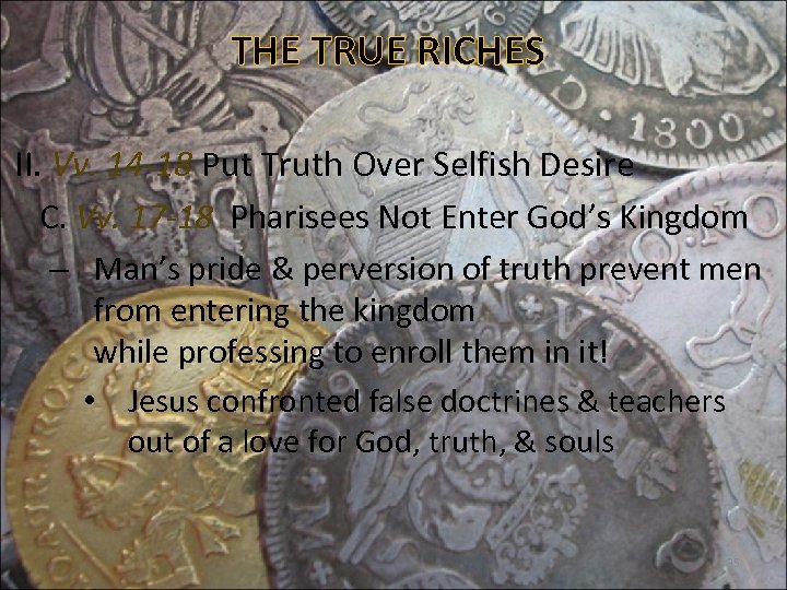 THE TRUE RICHES II. Vv. 14 -18 Put Truth Over Selfish Desire C. Vv.