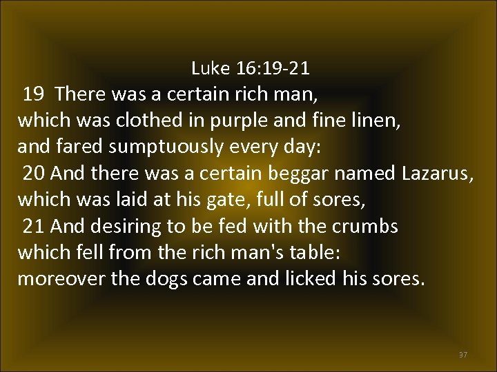 Luke 16: 19 -21 19 There was a certain rich man, which was clothed