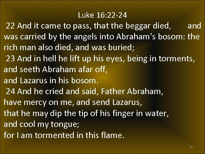 Luke 16: 22 -24 22 And it came to pass, that the beggar died,