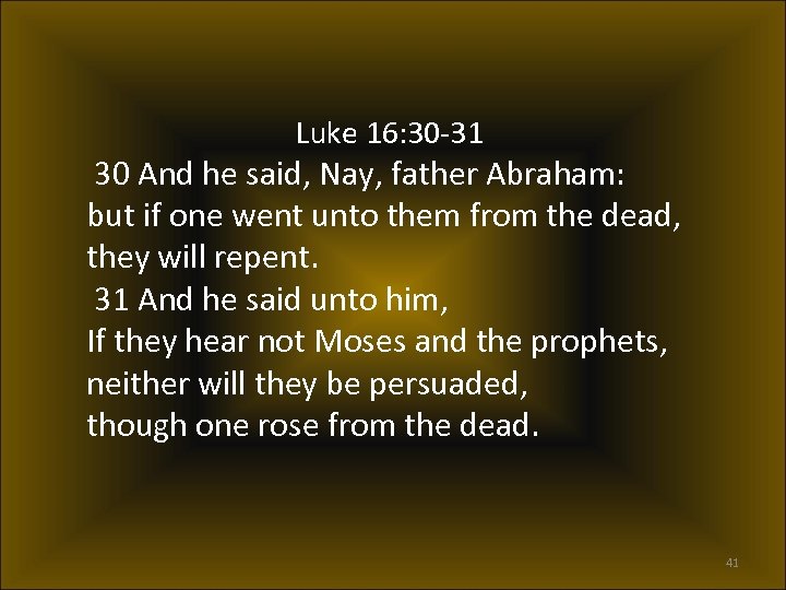 Luke 16: 30 -31 30 And he said, Nay, father Abraham: but if one
