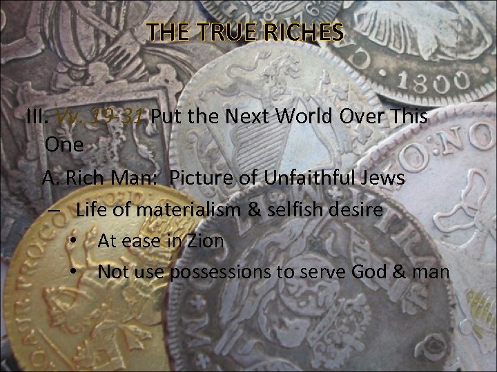 THE TRUE RICHES III. Vv. 19 -31 Put the Next World Over This One