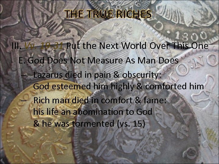 THE TRUE RICHES III. Vv. 19 -31 Put the Next World Over This One