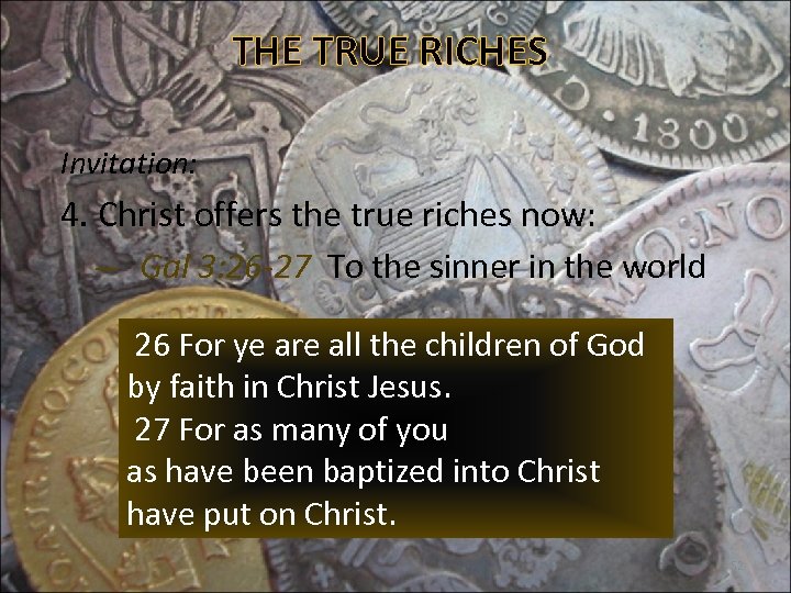 THE TRUE RICHES Invitation: 4. Christ offers the true riches now: – Gal 3: