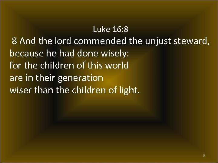Luke 16: 8 8 And the lord commended the unjust steward, because he had