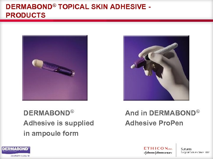 DERMABOND® TOPICAL SKIN ADHESIVE PRODUCTS DERMABOND® Adhesive is supplied in ampoule form And in