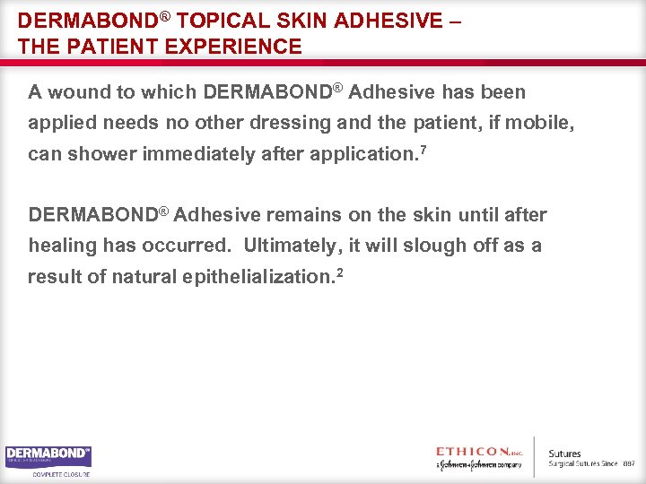 DERMABOND® TOPICAL SKIN ADHESIVE – THE PATIENT EXPERIENCE A wound to which DERMABOND® Adhesive