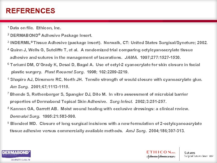 REFERENCES 1 Data on file. Ethicon, Inc. 2 DERMABOND® Adhesive Package Insert. 3 INDERMIL®