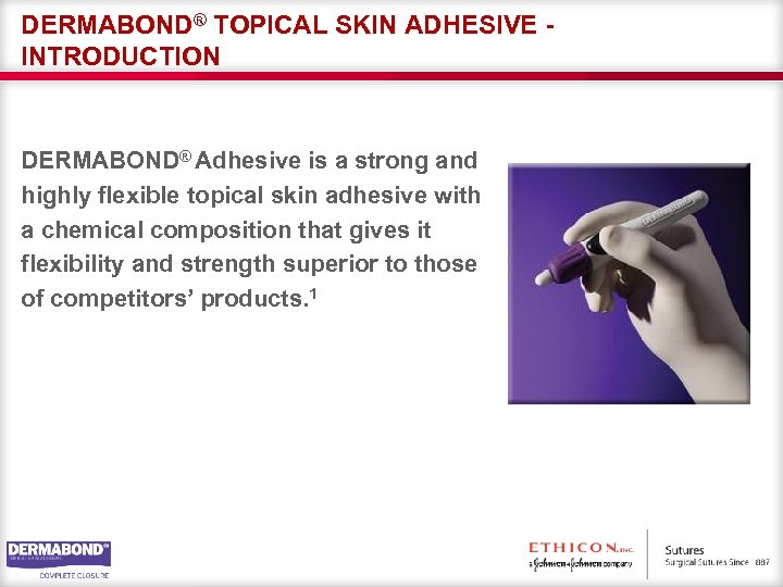 DERMABOND® TOPICAL SKIN ADHESIVE INTRODUCTION DERMABOND® Adhesive is a strong and highly flexible topical