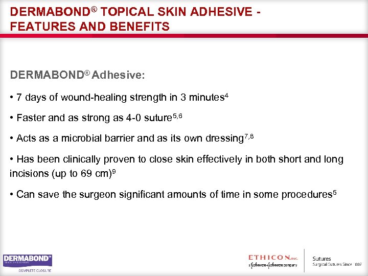 DERMABOND® TOPICAL SKIN ADHESIVE FEATURES AND BENEFITS DERMABOND® Adhesive: • 7 days of wound-healing