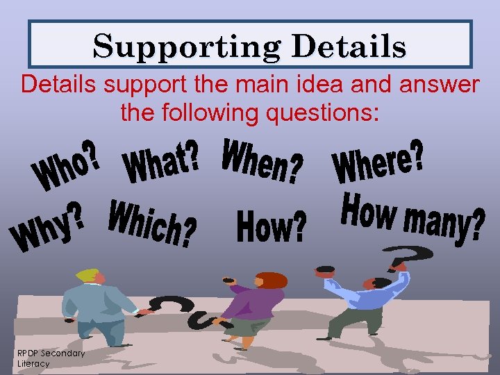 Supporting Details support the main idea and answer the following questions: RPDP Secondary Literacy