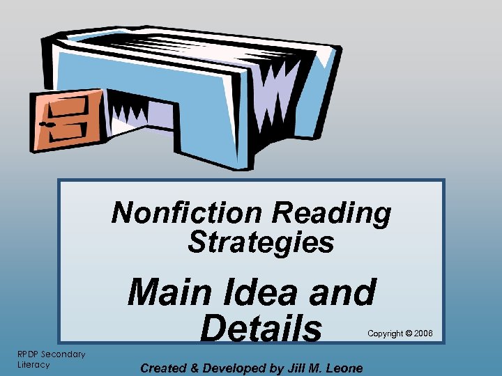 Nonfiction Reading Strategies Main Idea and Details Copyright © 2006 RPDP Secondary Literacy Created