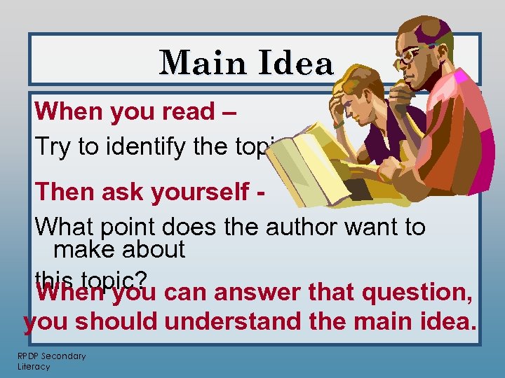 Main Idea When you read – Try to identify the topic. Then ask yourself