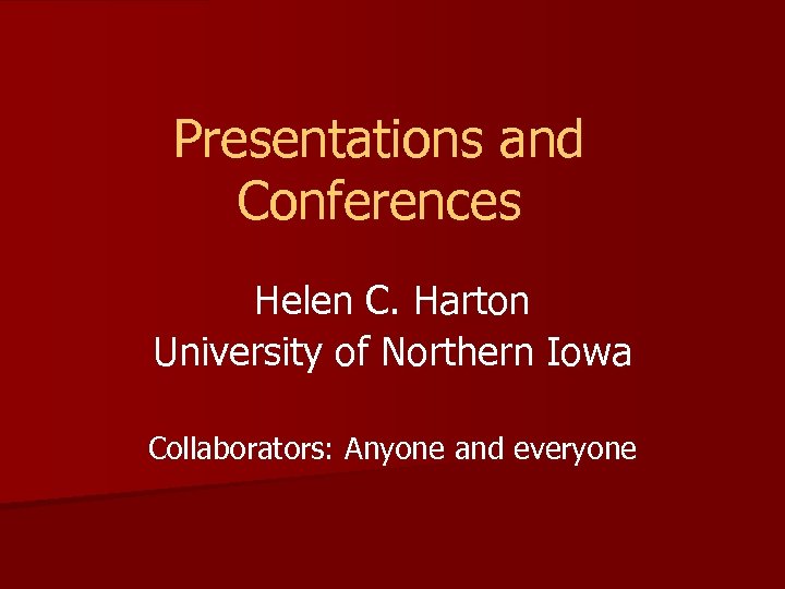 Presentations and Conferences Helen C. Harton University of Northern Iowa Collaborators: Anyone and everyone