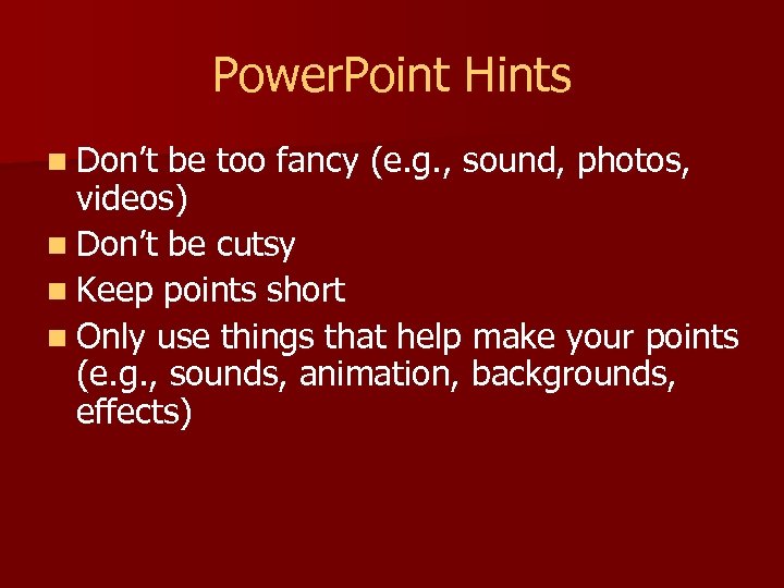 Power. Point Hints n Don’t be too fancy (e. g. , sound, photos, videos)