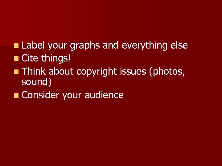 n Label your graphs and everything else n Cite things! n Think about copyright