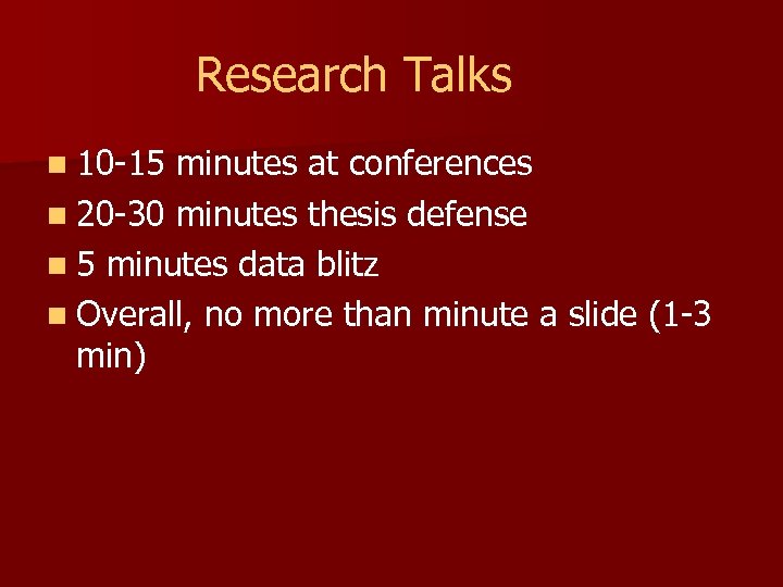 Research Talks n 10 -15 minutes at conferences n 20 -30 minutes thesis defense
