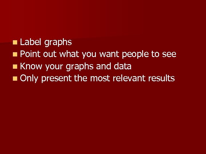 n Label graphs n Point out what you want people to see n Know