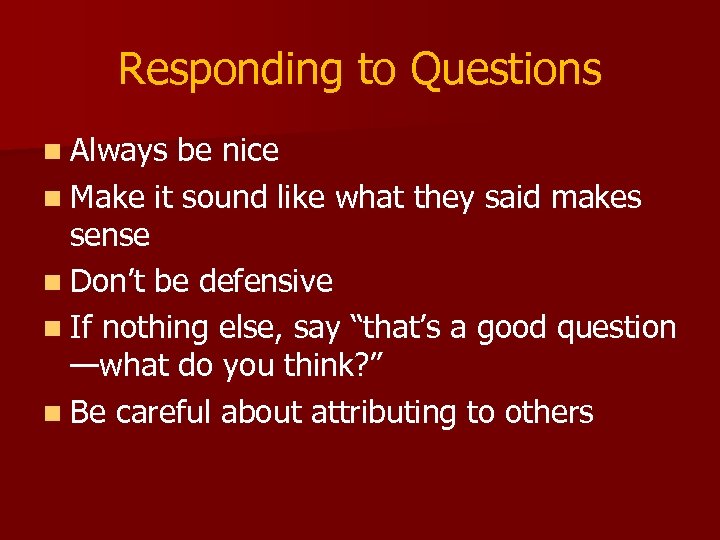 Responding to Questions n Always be nice n Make it sound like what they