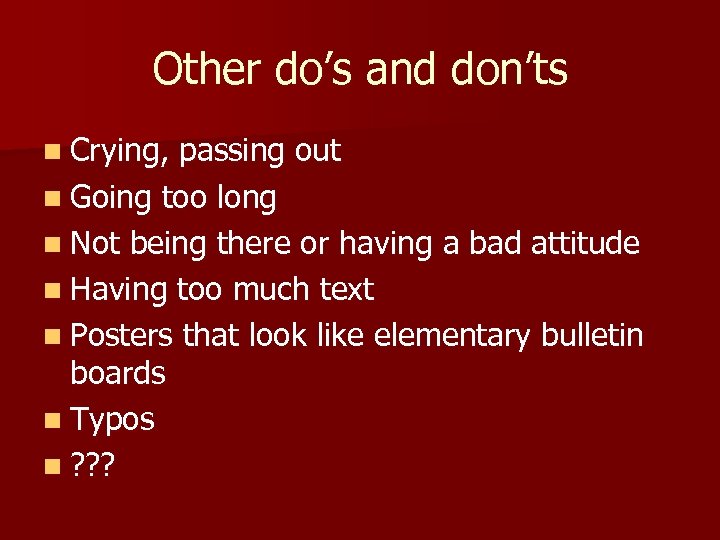 Other do’s and don’ts n Crying, passing out n Going too long n Not