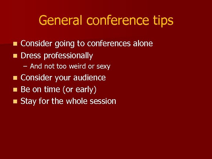 General conference tips Consider going to conferences alone n Dress professionally n – And