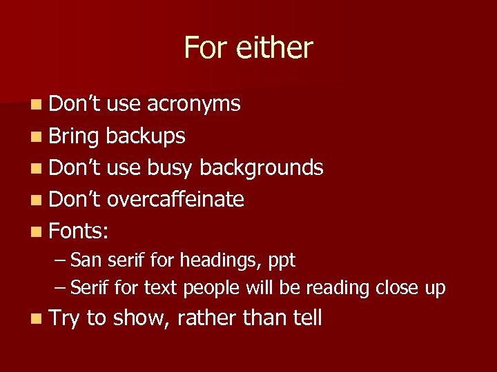 For either n Don’t use acronyms n Bring backups n Don’t use busy backgrounds