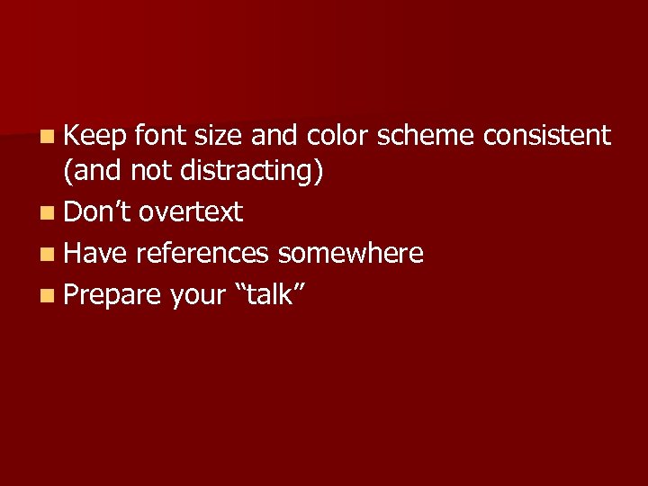 n Keep font size and color scheme consistent (and not distracting) n Don’t overtext