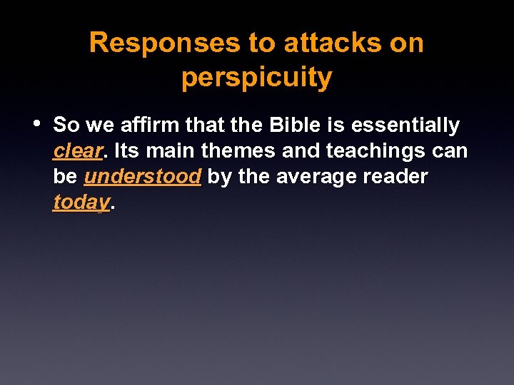 Responses to attacks on perspicuity • So we affirm that the Bible is essentially