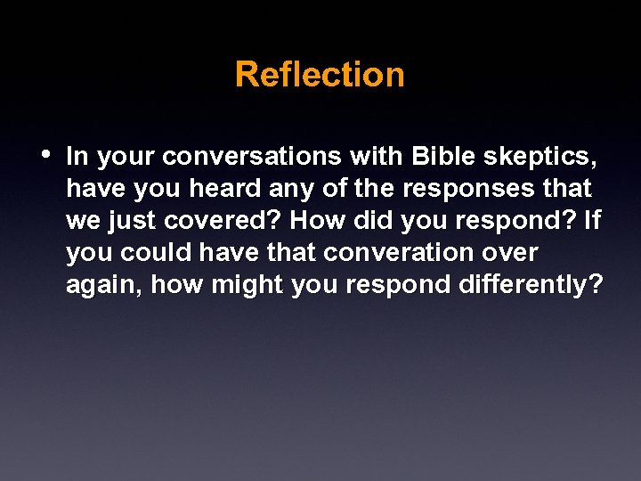 Reflection • In your conversations with Bible skeptics, have you heard any of the