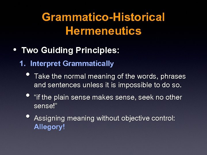 Grammatico-Historical Hermeneutics • Two Guiding Principles: 1. Interpret Grammatically • Take the normal meaning
