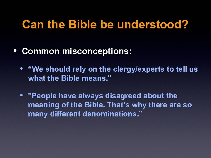 Can the Bible be understood? • Common misconceptions: • “We should rely on the
