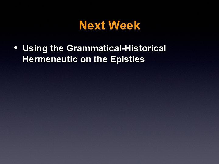 Next Week • Using the Grammatical-Historical Hermeneutic on the Epistles 