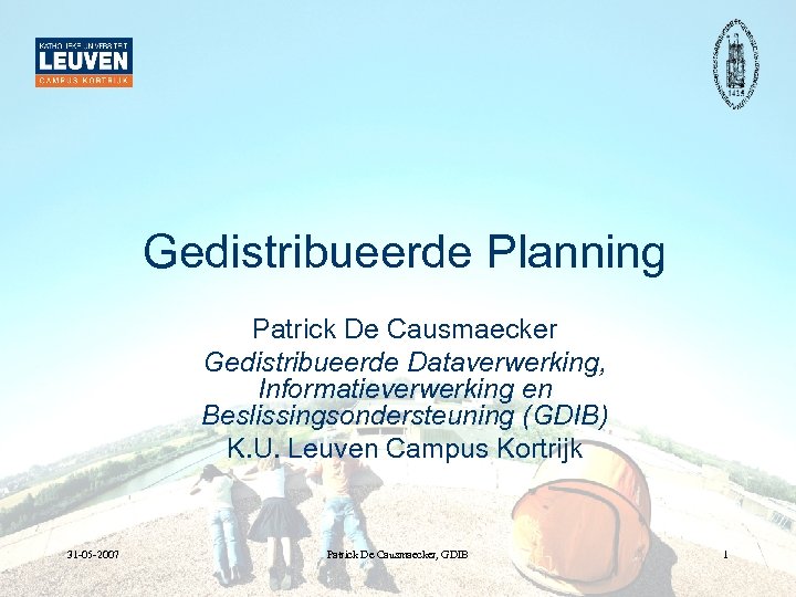 Gedistribueerde Planning Patrick De Causmaecker Gedistribueerde Dataverwerking, Informatieverwerking en Beslissingsondersteuning (GDIB) K. U. Leuven