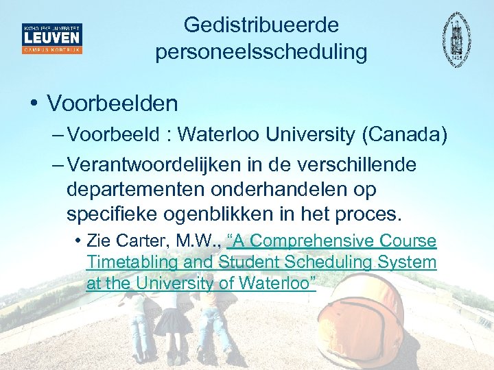 Gedistribueerde personeelsscheduling • Voorbeelden – Voorbeeld : Waterloo University (Canada) – Verantwoordelijken in de