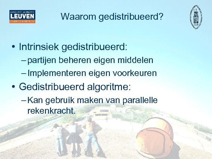 Waarom gedistribueerd? • Intrinsiek gedistribueerd: – partijen beheren eigen middelen – Implementeren eigen voorkeuren