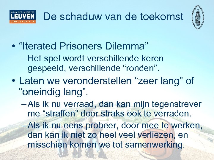 De schaduw van de toekomst • “Iterated Prisoners Dilemma” – Het spel wordt verschillende